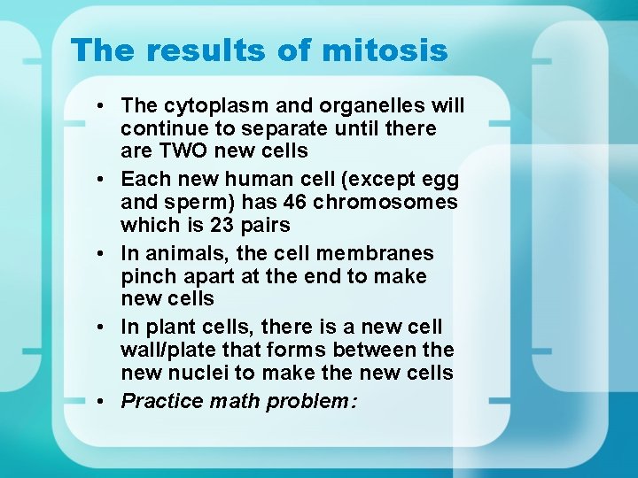 The results of mitosis • The cytoplasm and organelles will continue to separate until