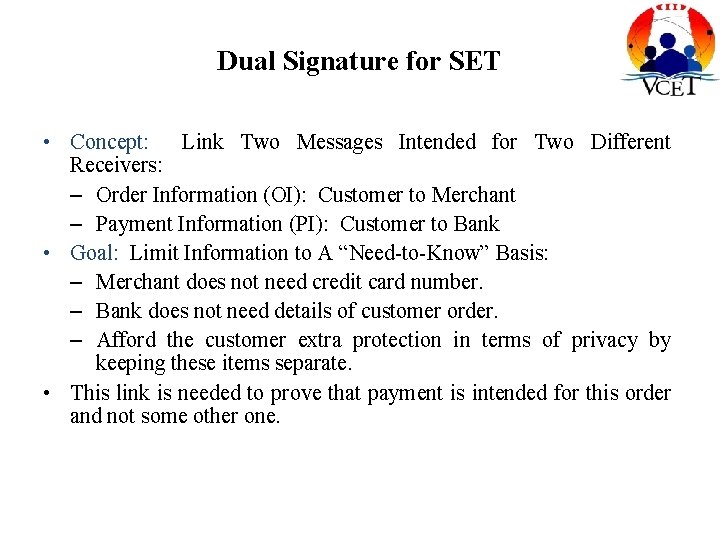 Dual Signature for SET • Concept: Link Two Messages Intended for Two Different Receivers: Dual Signature for SET • Concept: Link Two Messages Intended for Two Different Receivers:
