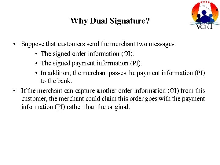 Why Dual Signature? • Suppose that customers send the merchant two messages: • The Why Dual Signature? • Suppose that customers send the merchant two messages: • The