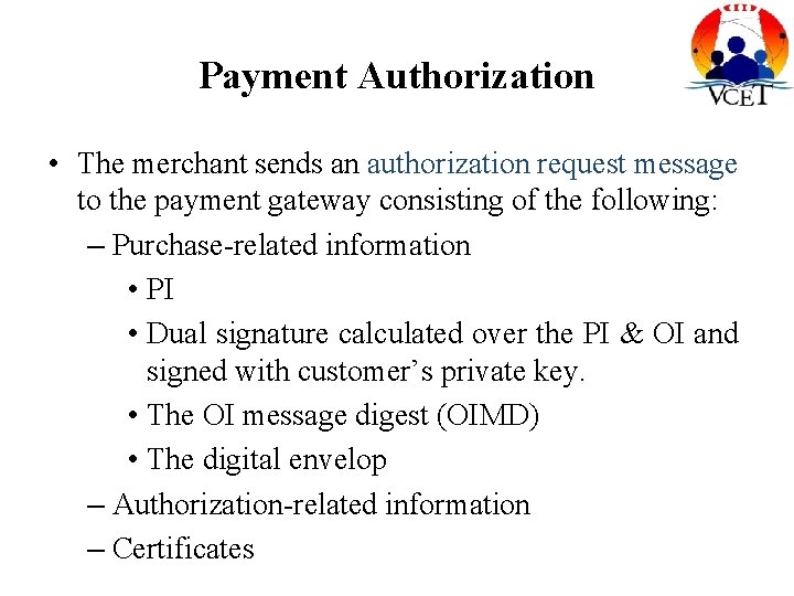 Payment Authorization • The merchant sends an authorization request message to the payment gateway Payment Authorization • The merchant sends an authorization request message to the payment gateway