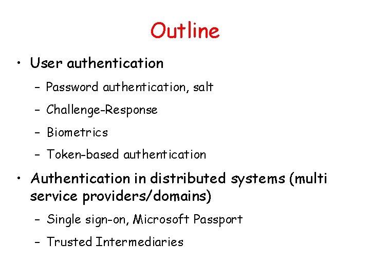 Outline • User authentication – Password authentication, salt – Challenge-Response – Biometrics – Token-based