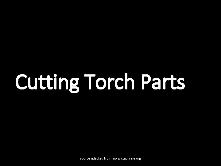 Cutting Torch Parts source adapted from www. cteonline. org 