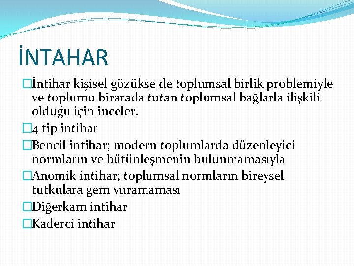 İNTAHAR �İntihar kişisel gözükse de toplumsal birlik problemiyle ve toplumu birarada tutan toplumsal bağlarla