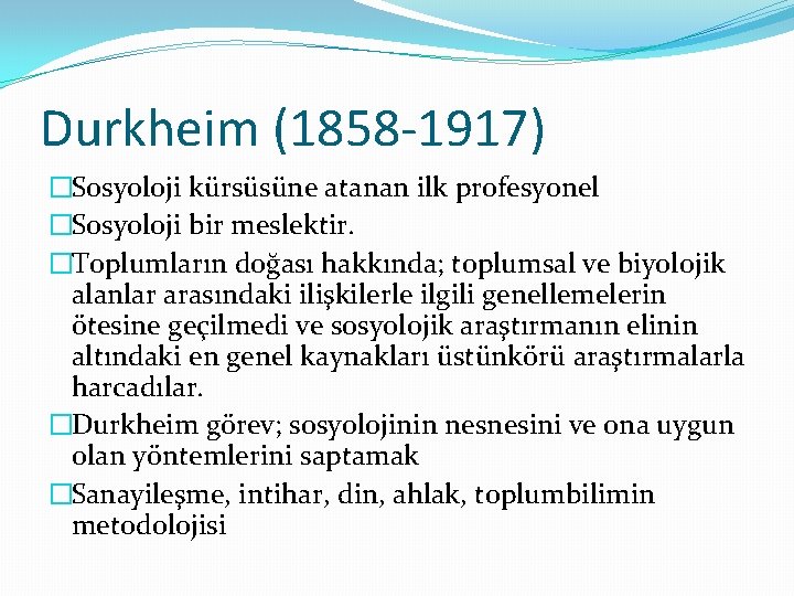 Durkheim (1858 -1917) �Sosyoloji kürsüsüne atanan ilk profesyonel �Sosyoloji bir meslektir. �Toplumların doğası hakkında;