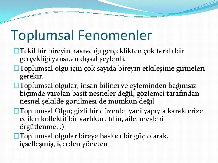 Toplumsal Fenomenler �Tekil bireyin kavradığı gerçeklikten çok farklı bir gerçekliği yansıtan dışsal şeylerdi. �Toplumsal