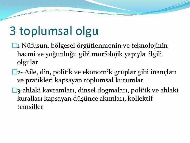 3 toplumsal olgu � 1 -Nüfusun, bölgesel örgütlenmenin ve teknolojinin hacmi ve yoğunluğu gibi