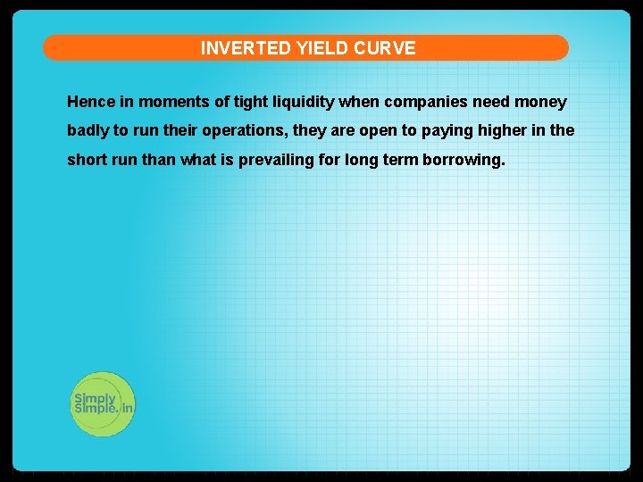 INVERTED YIELD CURVE Hence in moments of tight liquidity when companies need money badly