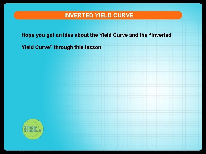 INVERTED YIELD CURVE Hope you got an idea about the Yield Curve and the