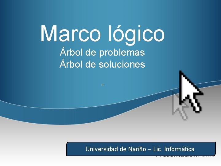 Marco lógico Árbol de problemas Árbol de soluciones “ Universidad de Nariño – Lic.
