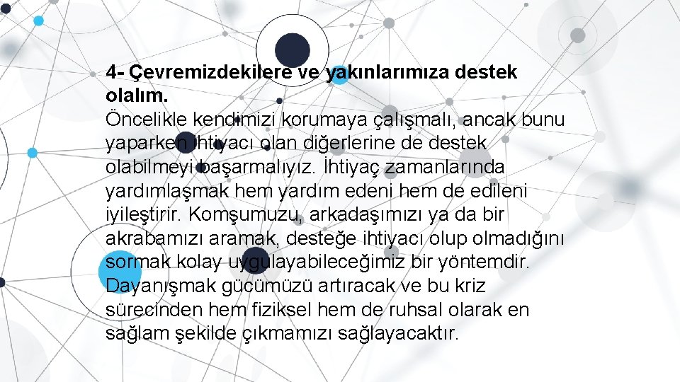 4 - Çevremizdekilere ve yakınlarımıza destek olalım. Öncelikle kendimizi korumaya çalışmalı, ancak bunu yaparken