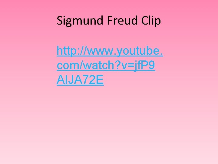 Sigmund Freud Clip http: //www. youtube. com/watch? v=jf. P 9 AIJA 72 E 