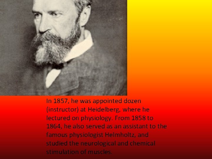 In 1857, he was appointed dozen (instructor) at Heidelberg, where he lectured on physiology.
