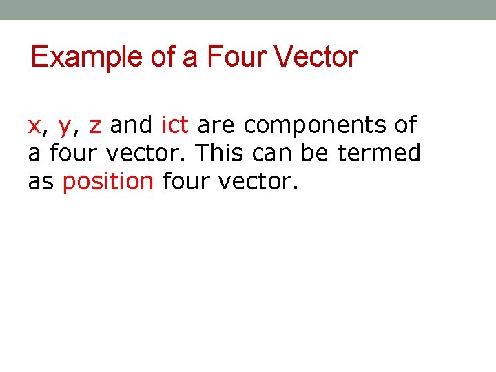 Example of a Four Vector x, y, z and ict are components of a