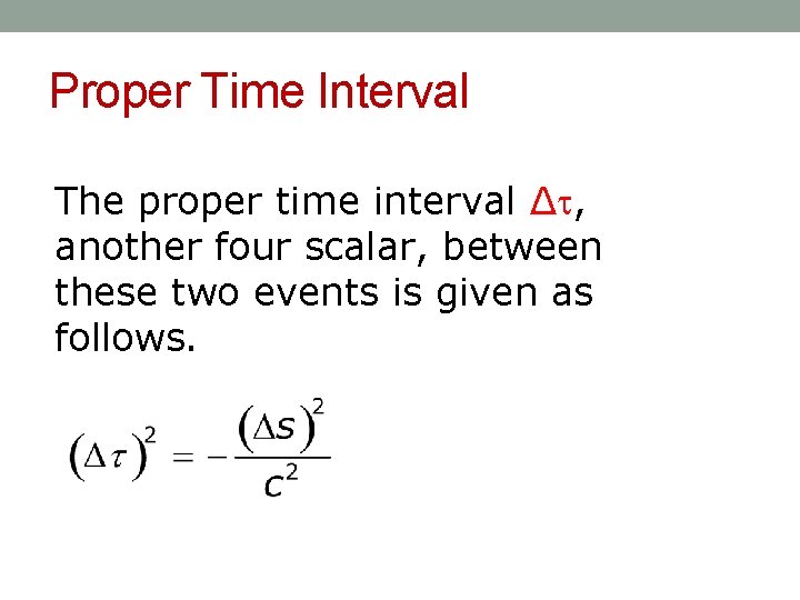 Proper Time Interval The proper time interval Δ , another four scalar, between these