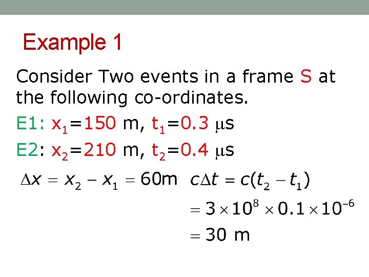 Example 1 Consider Two events in a frame S at the following co-ordinates. E
