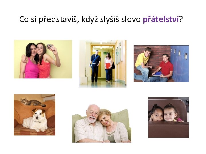 Co si představíš, když slyšíš slovo přátelství? 