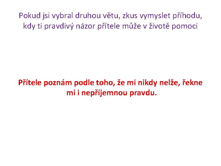 Pokud jsi vybral druhou větu, zkus vymyslet příhodu, kdy ti pravdivý názor přítele může