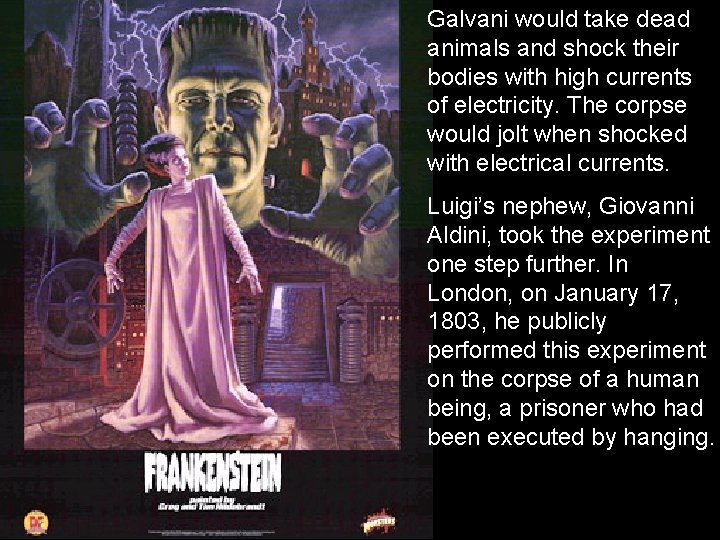 Galvani would take dead animals and shock their bodies with high currents of electricity.