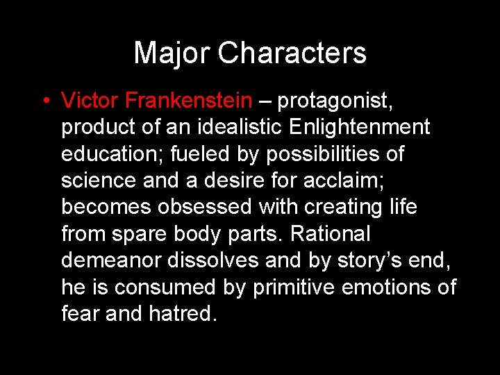 Major Characters • Victor Frankenstein – protagonist, product of an idealistic Enlightenment education; fueled