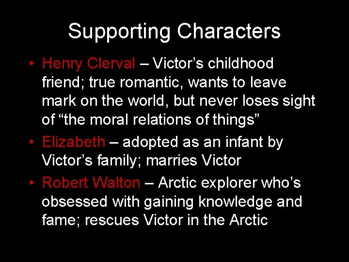 Supporting Characters • Henry Clerval – Victor’s childhood friend; true romantic, wants to leave