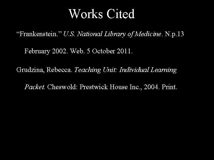 Works Cited “Frankenstein. ” U. S. National Library of Medicine. N. p. 13 February