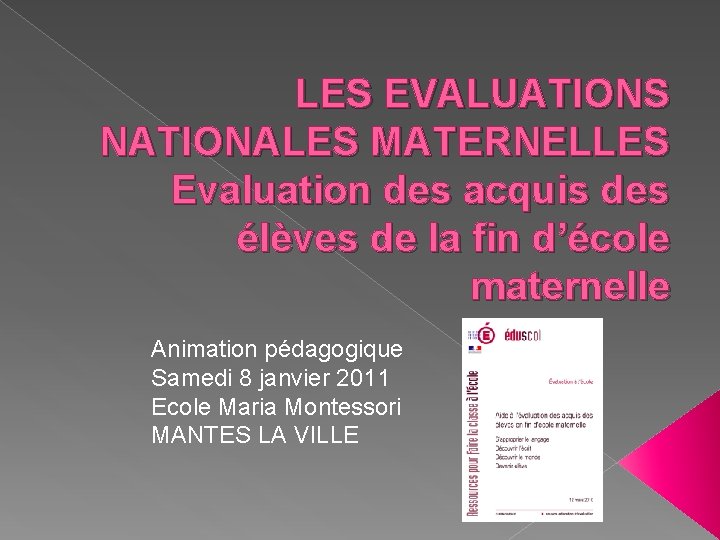 LES EVALUATIONS NATIONALES MATERNELLES Evaluation des acquis des élèves de la fin d’école maternelle