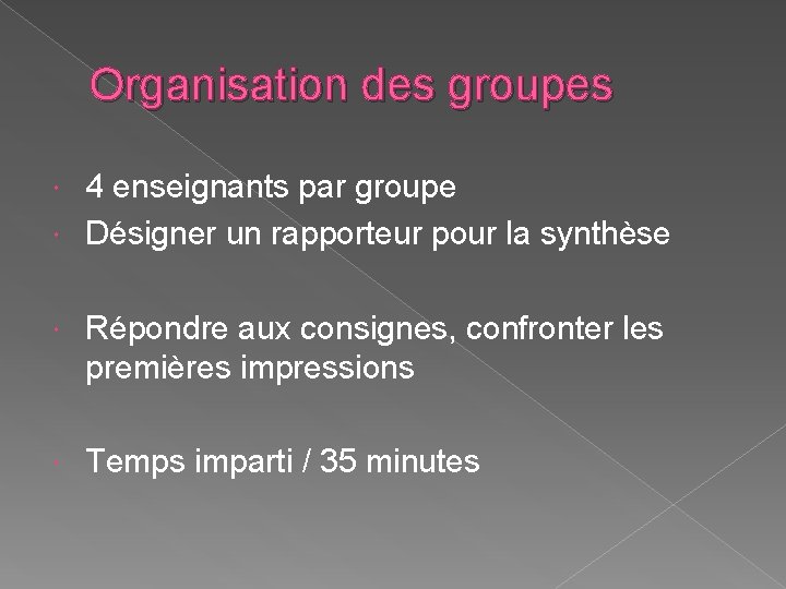 Organisation des groupes 4 enseignants par groupe Désigner un rapporteur pour la synthèse Répondre