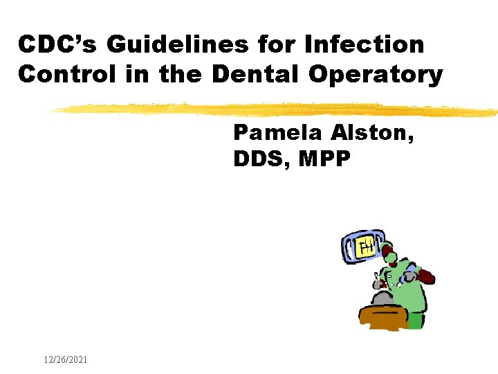 CDC’s Guidelines for Infection Control in the Dental Operatory Pamela Alston, DDS, MPP 12/26/2021