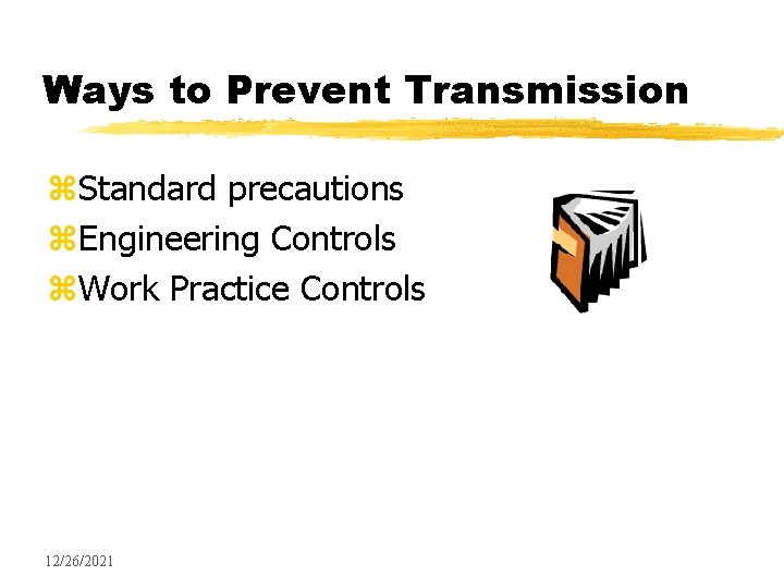 Ways to Prevent Transmission z. Standard precautions z. Engineering Controls z. Work Practice Controls