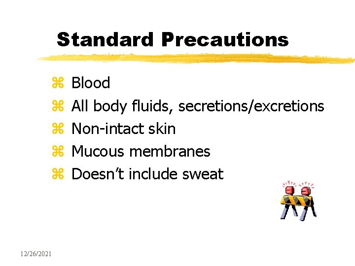 Standard Precautions z z z 12/26/2021 Blood All body fluids, secretions/excretions Non-intact skin Mucous