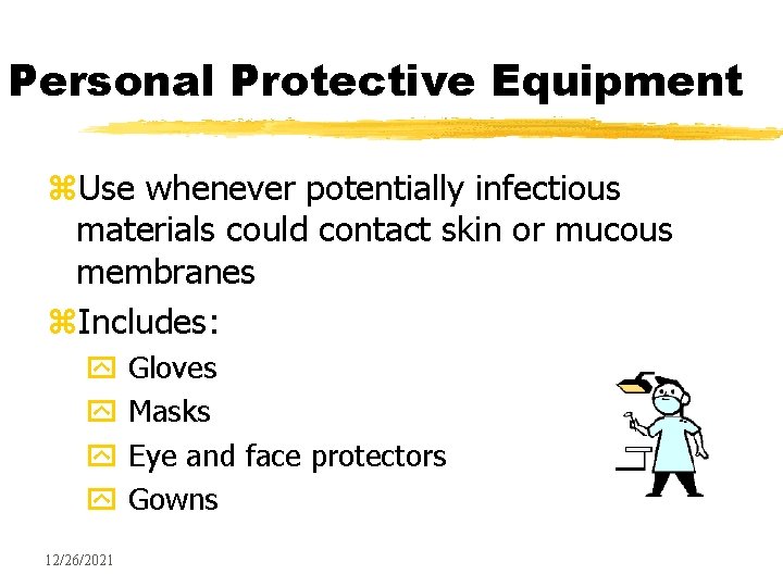 Personal Protective Equipment z. Use whenever potentially infectious materials could contact skin or mucous