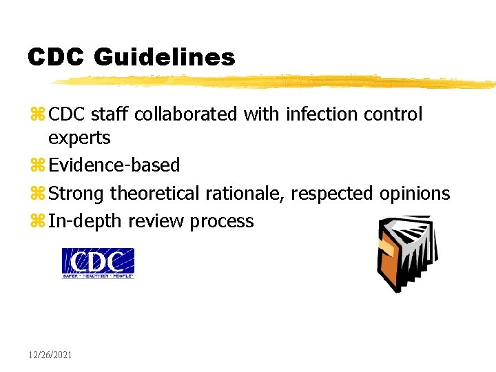 CDC Guidelines z CDC staff collaborated with infection control experts z Evidence-based z Strong