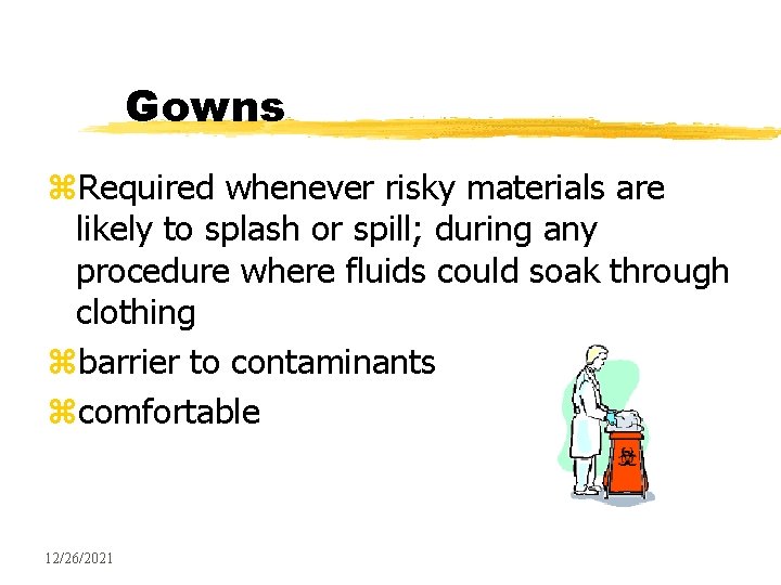 Gowns z. Required whenever risky materials are likely to splash or spill; during any