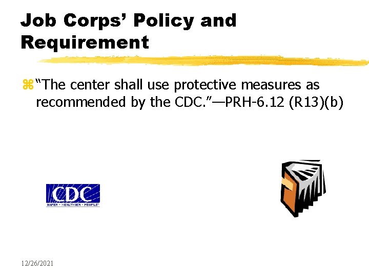 Job Corps’ Policy and Requirement z “The center shall use protective measures as recommended