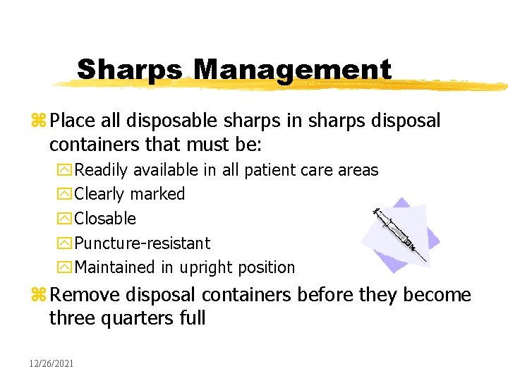 Sharps Management z Place all disposable sharps in sharps disposal containers that must be: