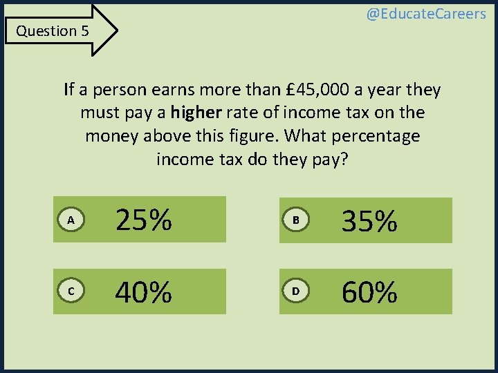 @Educate. Careers Question 5 If a person earns more than £ 45, 000 a