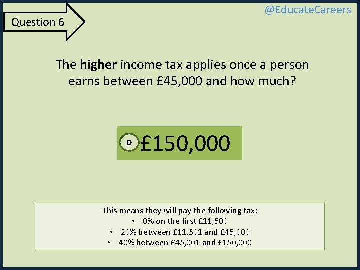 @Educate. Careers Question 6 The higher income tax applies once a person earns between