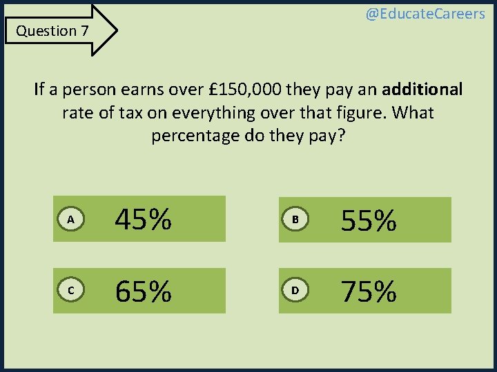 @Educate. Careers Question 7 If a person earns over £ 150, 000 they pay