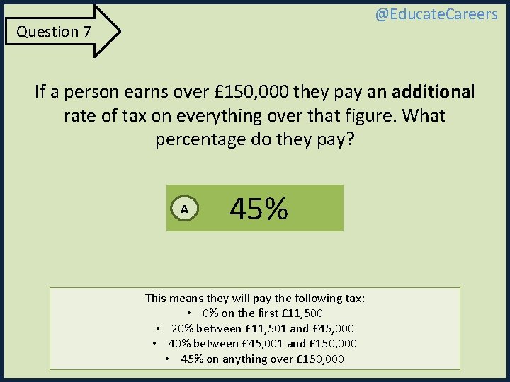 @Educate. Careers Question 7 If a person earns over £ 150, 000 they pay