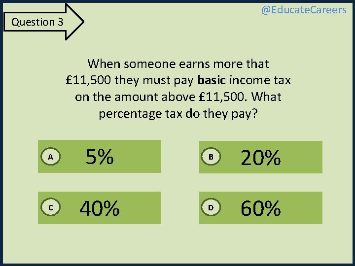 @Educate. Careers Question 3 When someone earns more that £ 11, 500 they must