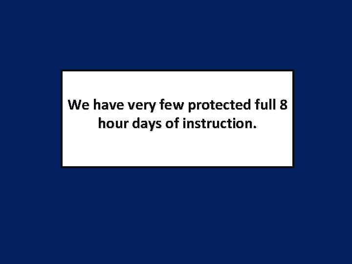We have very few protected full 8 hour days of instruction. 