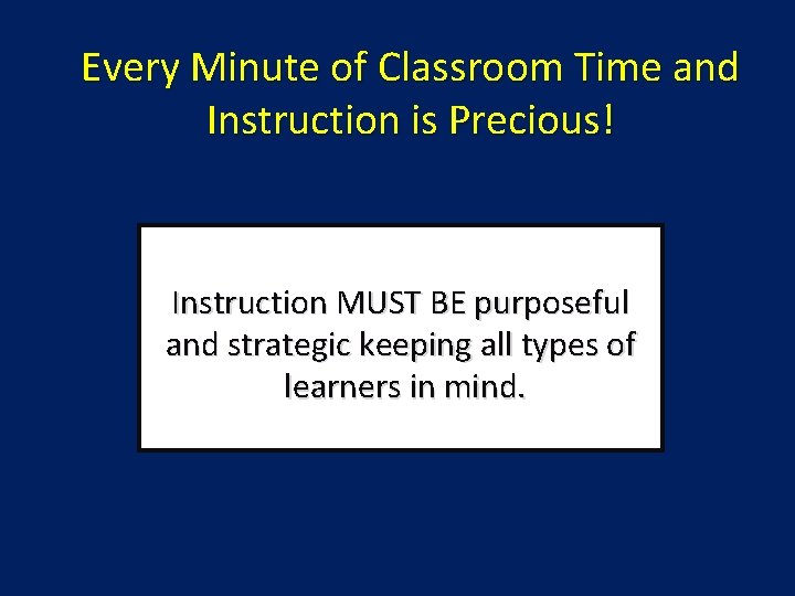 Every Minute of Classroom Time and Instruction is Precious! Instruction MUST BE purposeful and