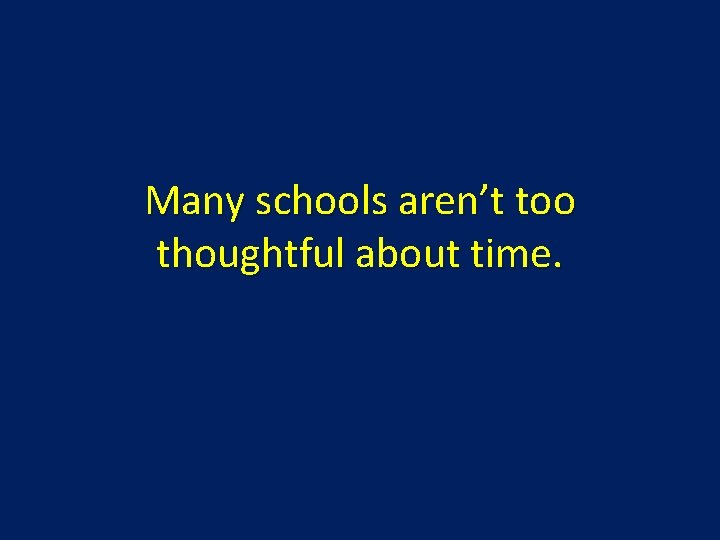 Many schools aren’t too thoughtful about time. 
