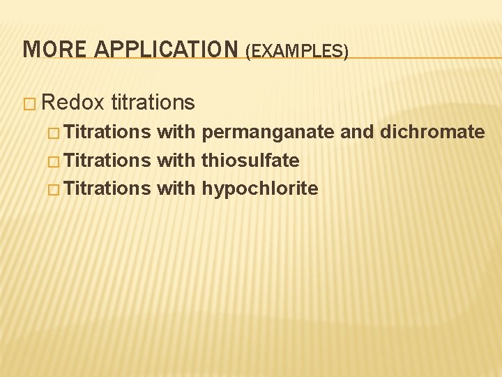 MORE APPLICATION (EXAMPLES) � Redox titrations � Titrations with permanganate and dichromate � Titrations