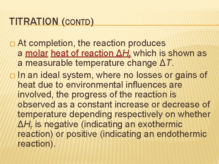 TITRATION (CONTD) � At completion, the reaction produces a molar heat of reaction ΔHr
