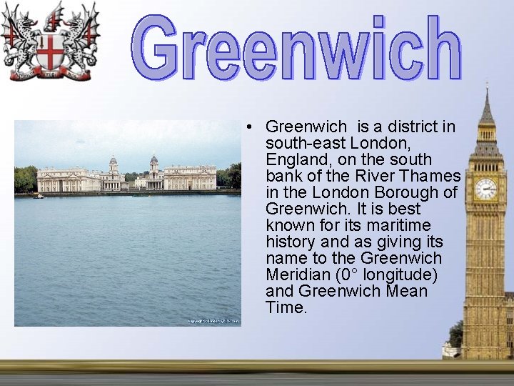  • Greenwich is a district in south-east London, England, on the south bank