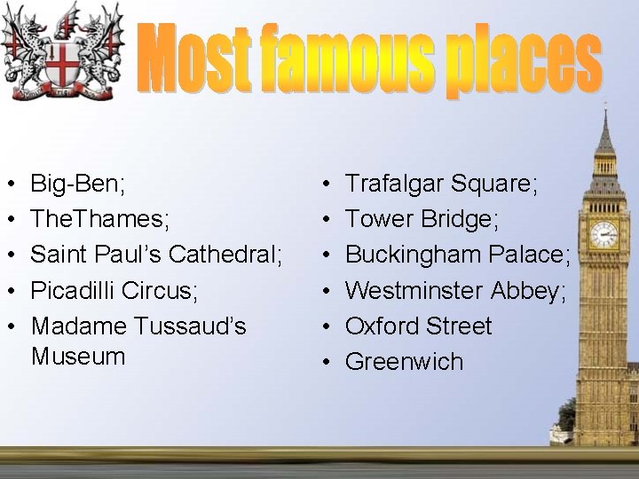  • • • Big-Ben; The. Thames; Saint Paul’s Cathedral; Picadilli Circus; Madame Tussaud’s