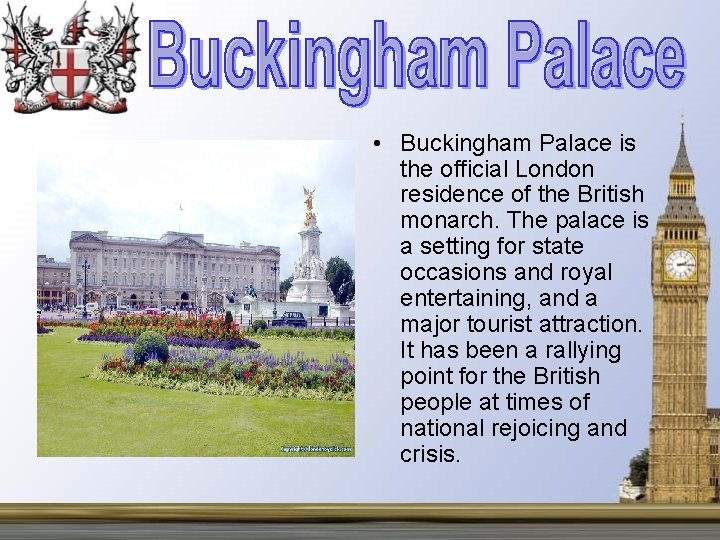  • Buckingham Palace is the official London residence of the British monarch. The