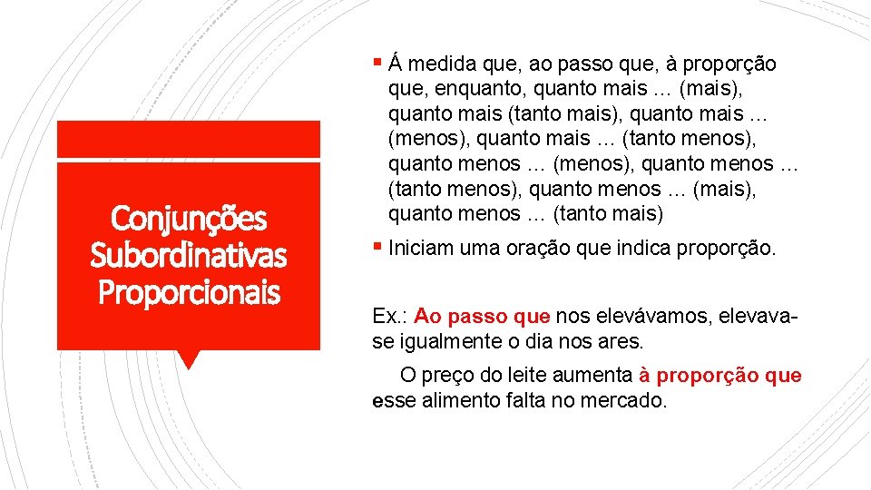 § Á medida que, ao passo que, à proporção Conjunções Subordinativas Proporcionais que, enquanto,