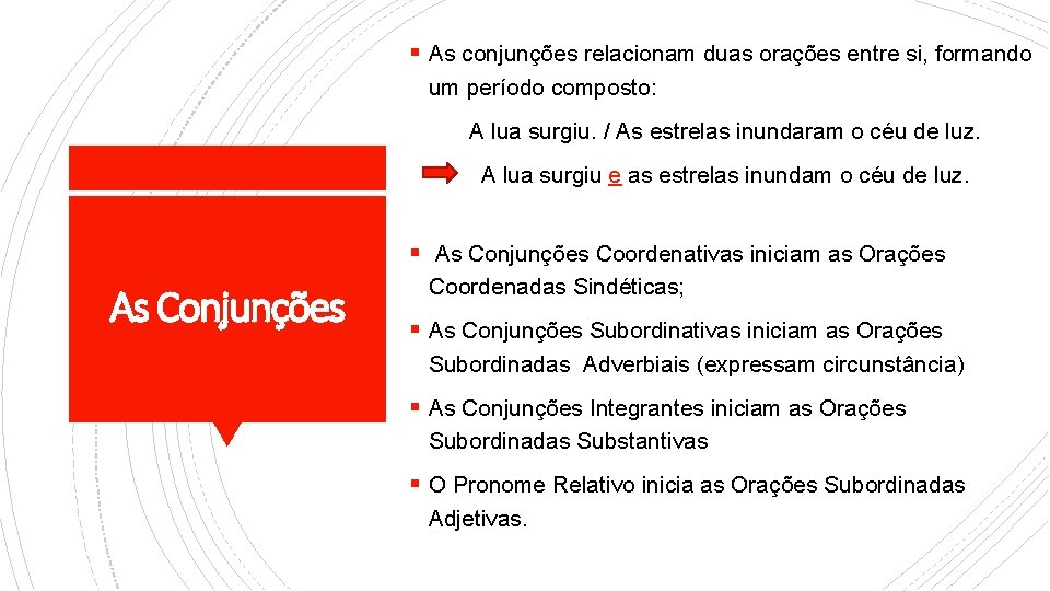 § As conjunções relacionam duas orações entre si, formando um período composto: A lua